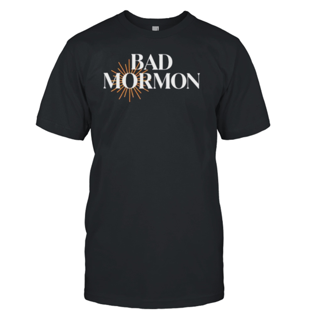 Wearing bad mormon shirt