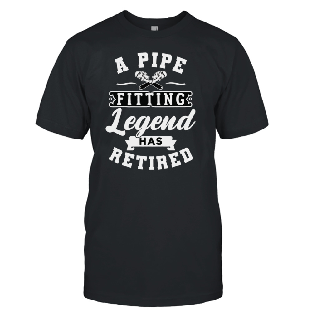 A Pipe Fitting Legend Has Retired Funny Plumber T-Shirt