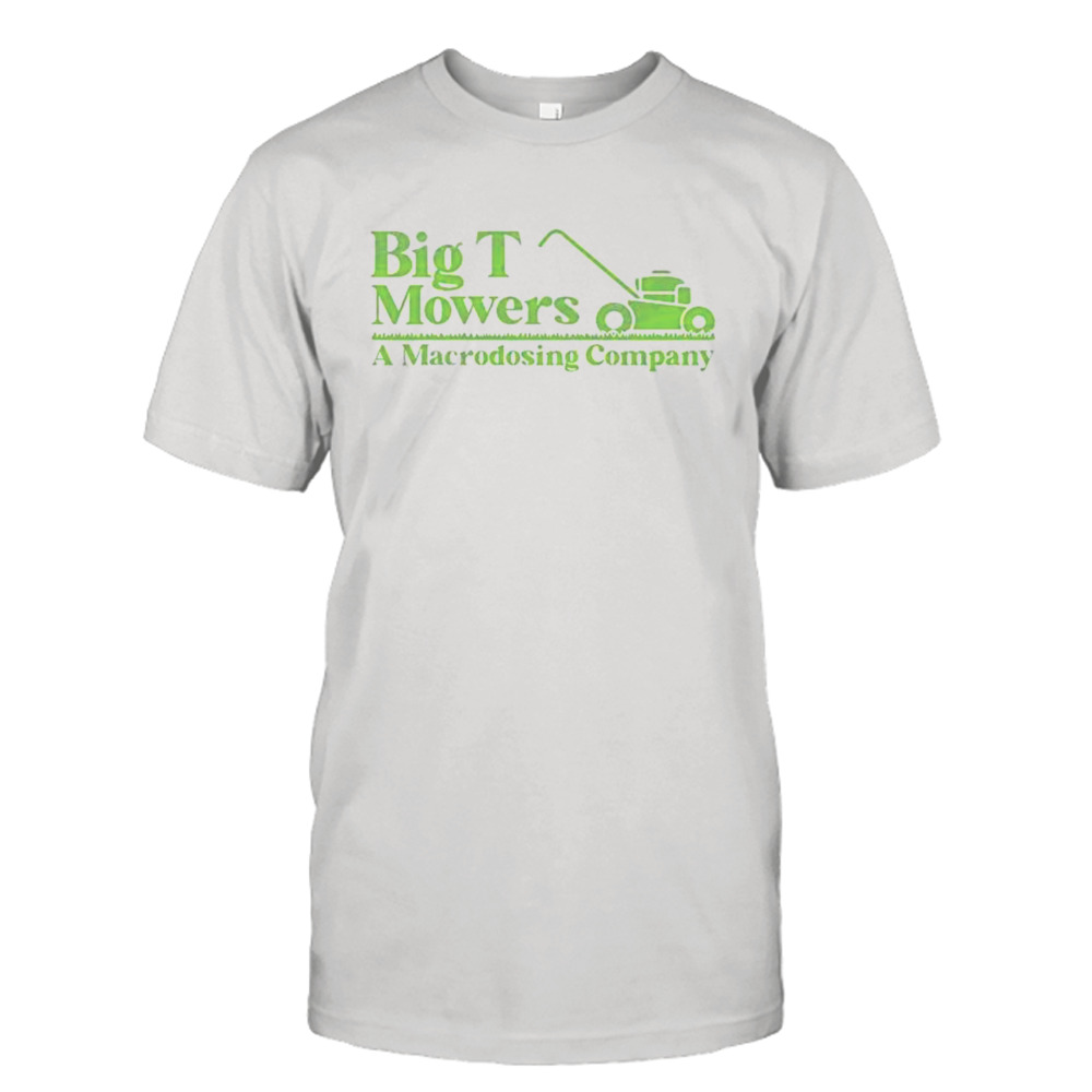 Big T Mowers A Macrodosing Company Shirt