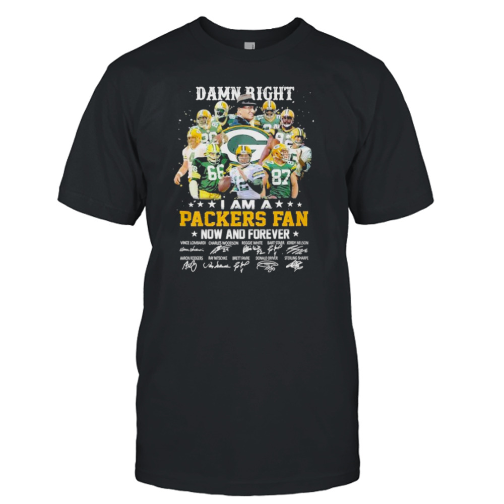 Damn right i am a Green Bay Packers fan now and forever signatures shirt