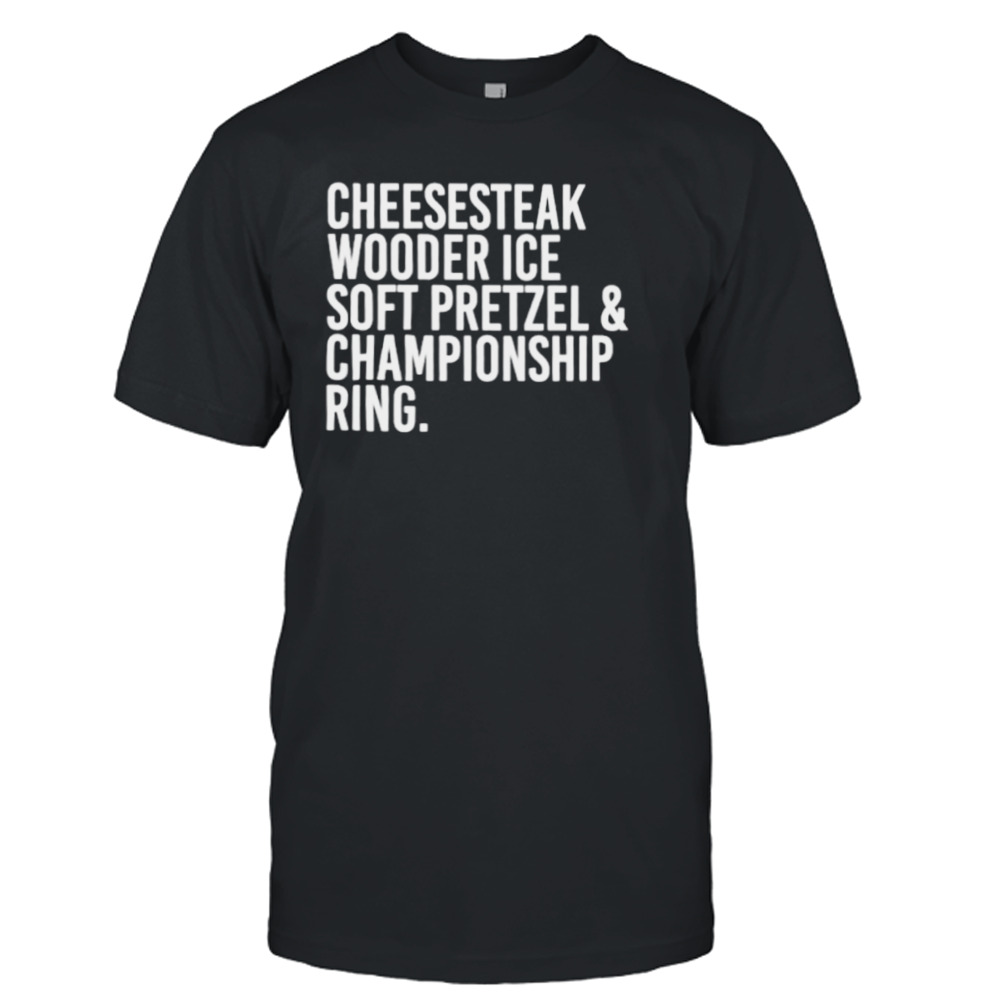 Cheesesteak wooder ice soft pretzel and championship ring shirt