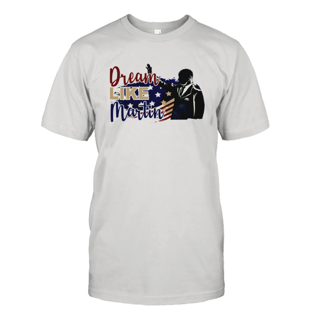 Dream Like Martin Shirt