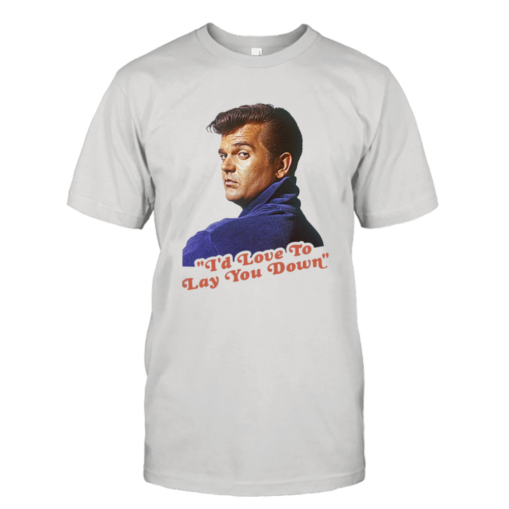 I’d Love To Lay You Down Fanart Conway Twitty shirt