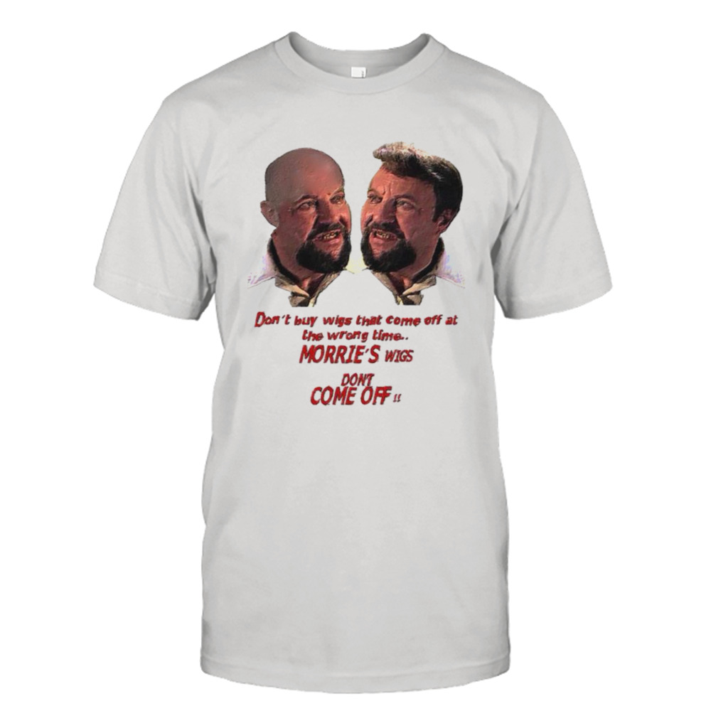 Morrie’s Wigs Don’t Buy Wigs That Come Off At The Wrong Time Goodfellas shirt