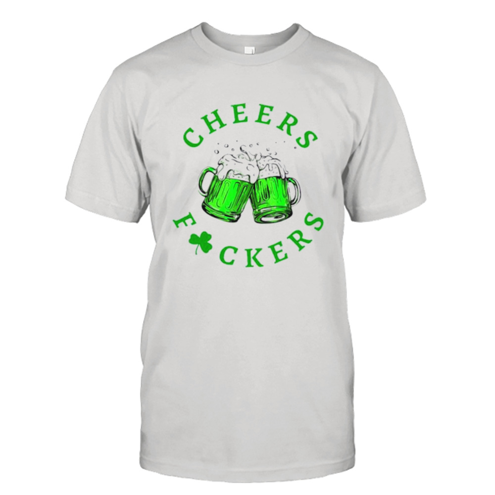 Cheers fuckers St Patrick’s day beer drinking shirt