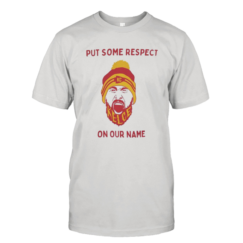 Put Some Respect On Our Names Travis Kelce Kansas city Chiefs shirt