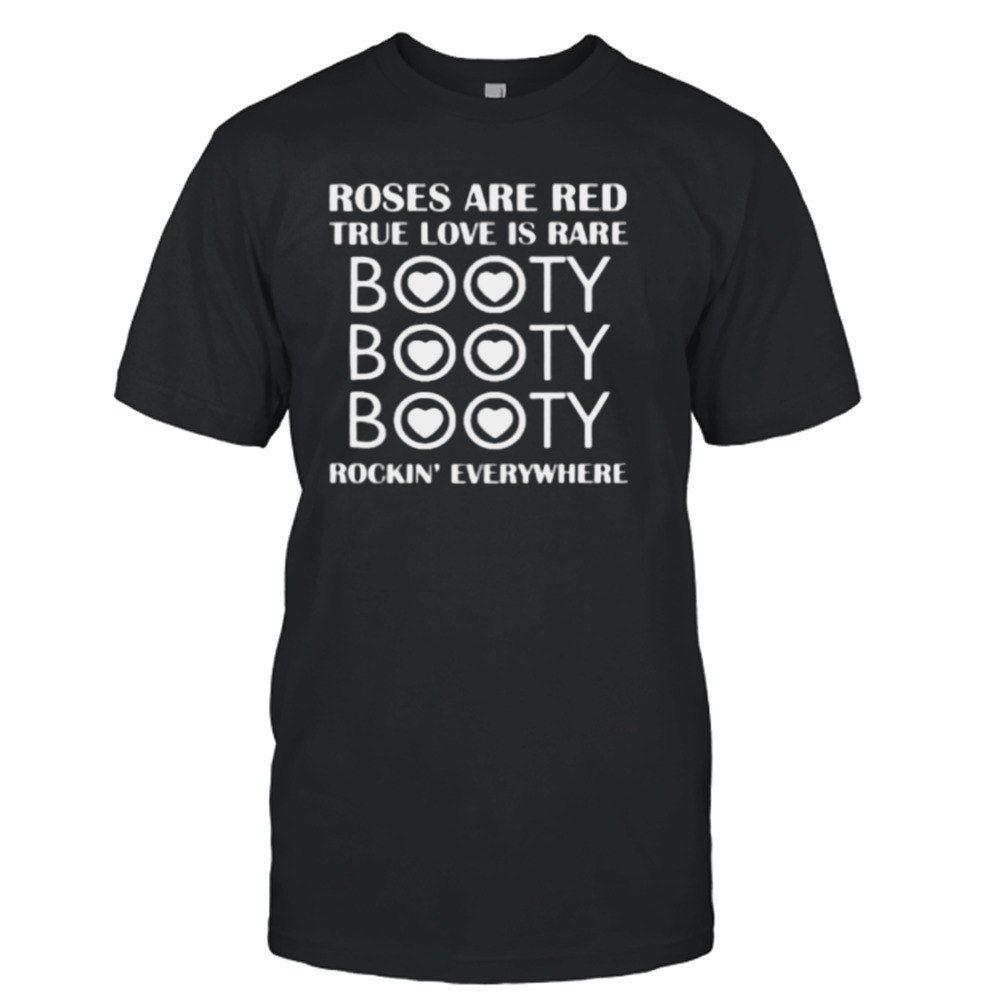 Roses Are Red True Love Is Rare Booty Rockin Everywhere T-Shirt