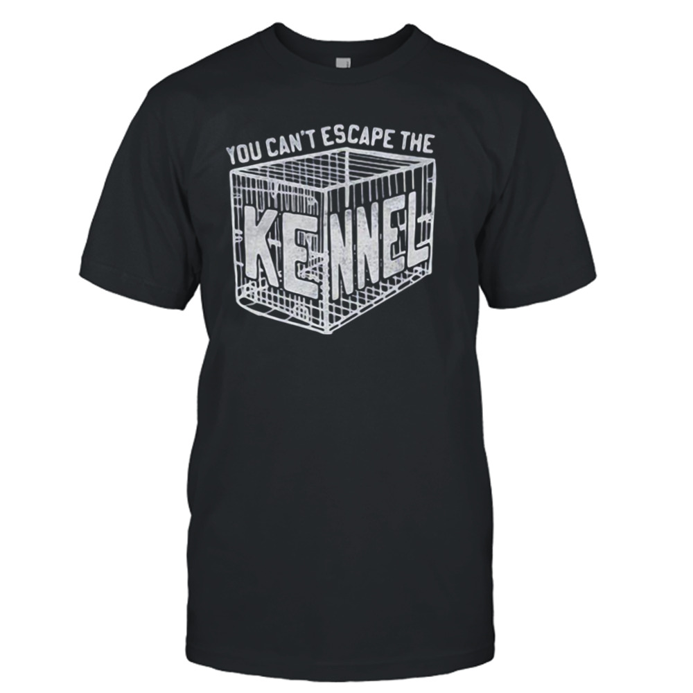 You Can’t Escape The Kennel Shirt