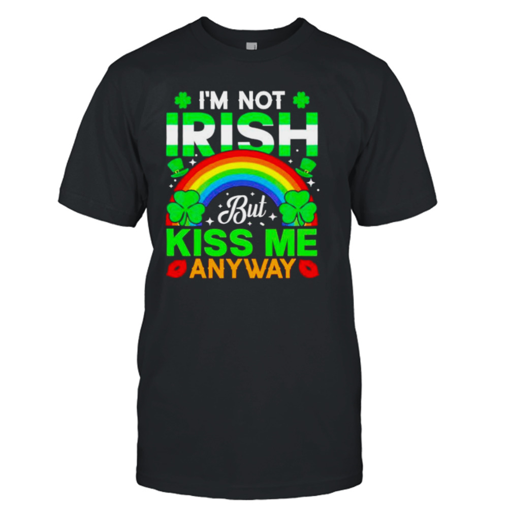 i’m not Irish but kiss me anyway St Patricks Day shirt