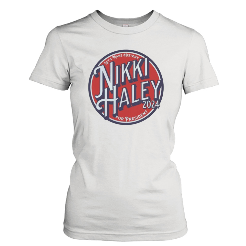 Nikki Haley 2024 Let’s Make History Shirt