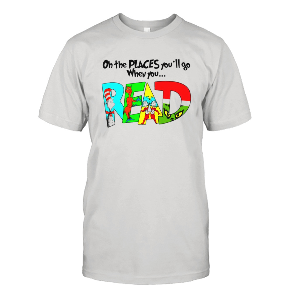 Oh The Places You’ll Go When You Read Cute Shirt