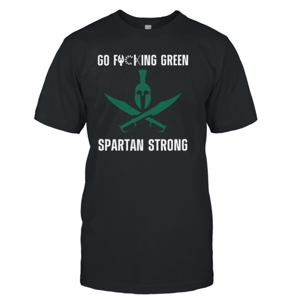 Go Fucking Green Spartan Strong shirt