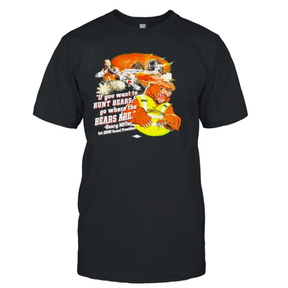 Henry Miller if you want to hunt bears go where the bears are shirt
