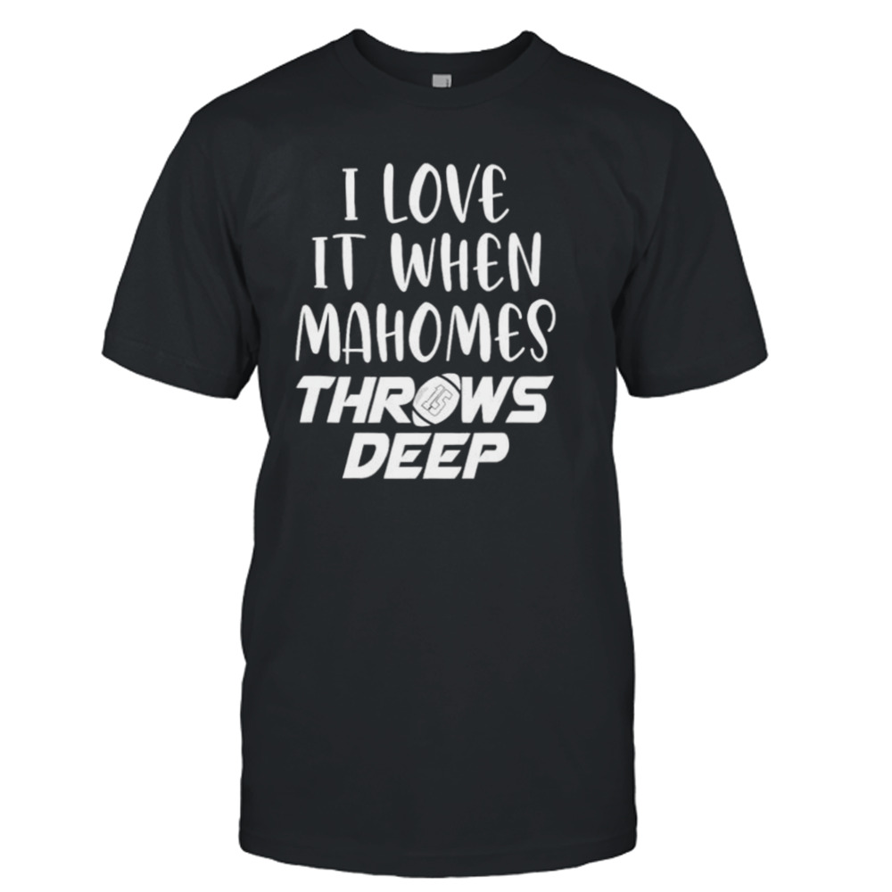 i love it when Mahomes throws deep KC Chiefs shirt