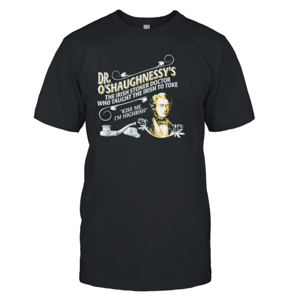 Dr O’chaughnessy’s the Irish stoner doctor who taught the Irish to toke shirt