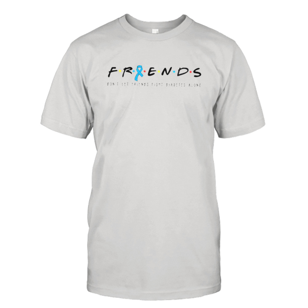 Friends Type 1 Diabetes Don’t Let Friends Fight Diabetes Alone Shirt