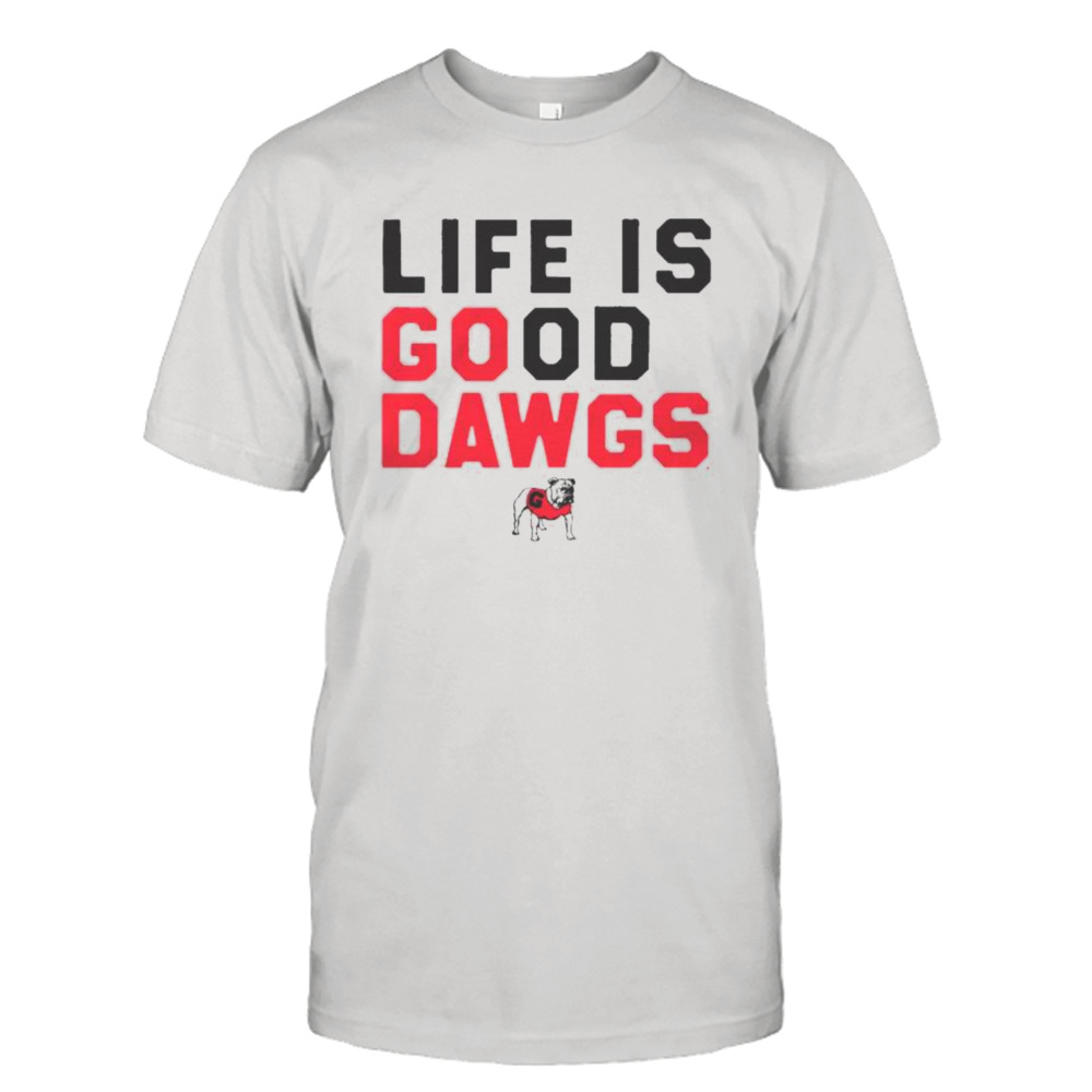 Life is good Dawgs shirt