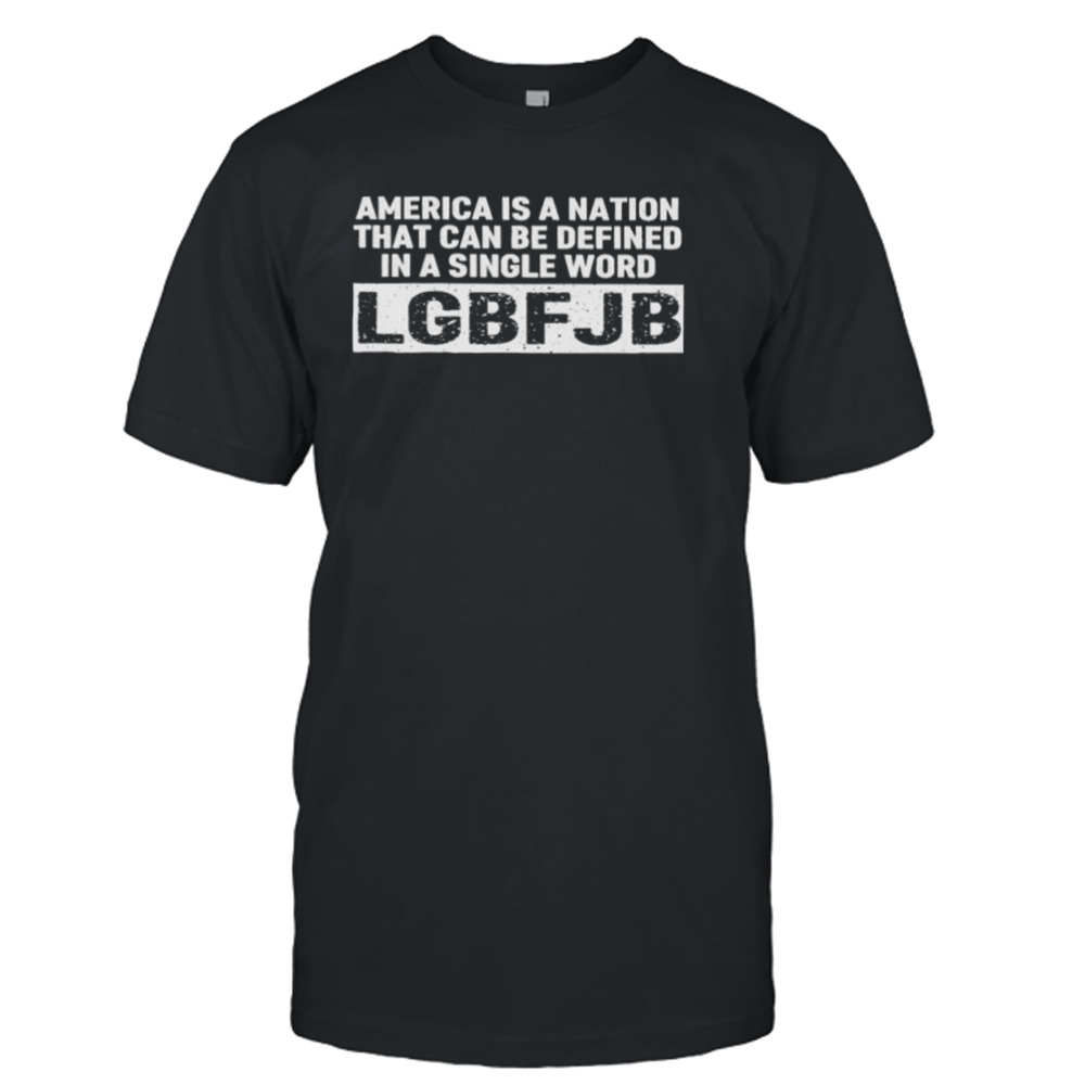 America is a nation that can be defined in a single word LGBFJB shirt