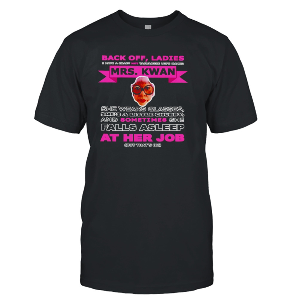 Back off ladies Mrs. Kwan she wears glasses shirt
