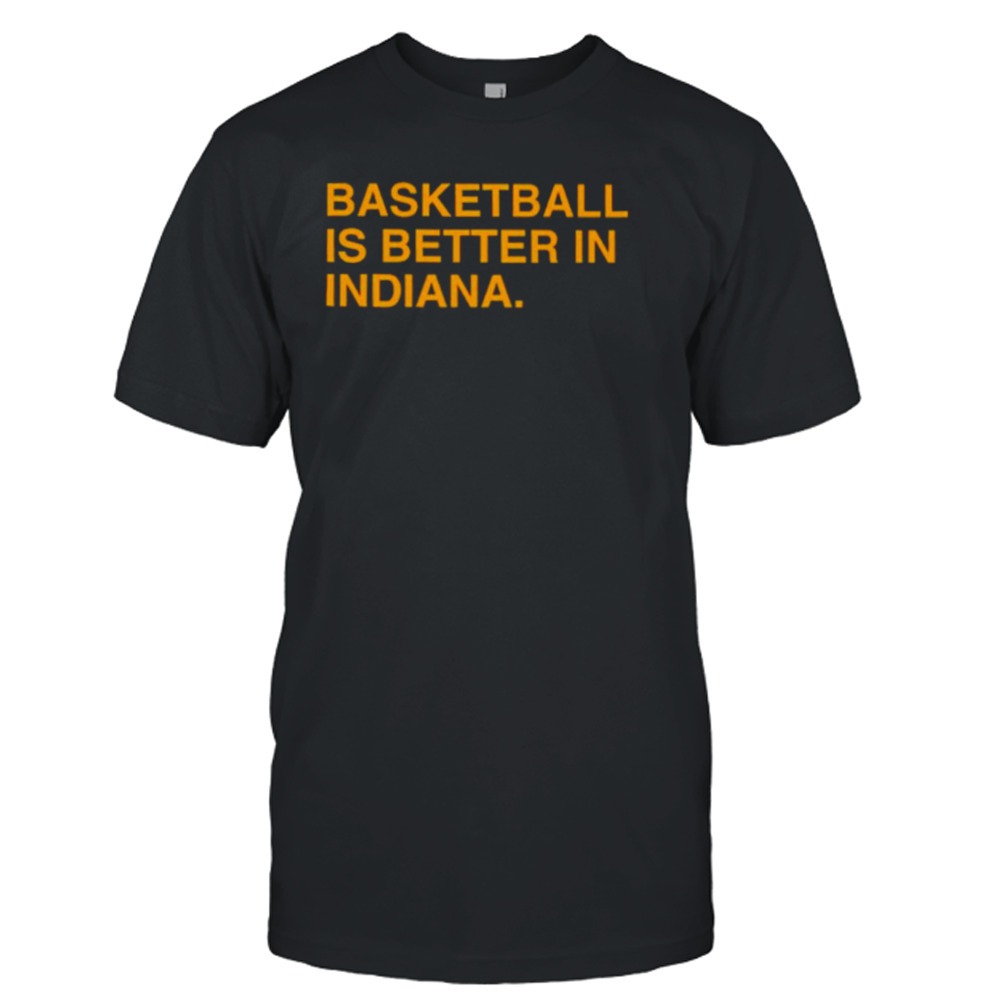 Basketball is better in Indiana shirt