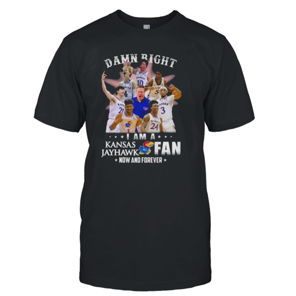 Damn Right I Am A Kansas Jayhawks Fan Now And Forever 2023 shirt