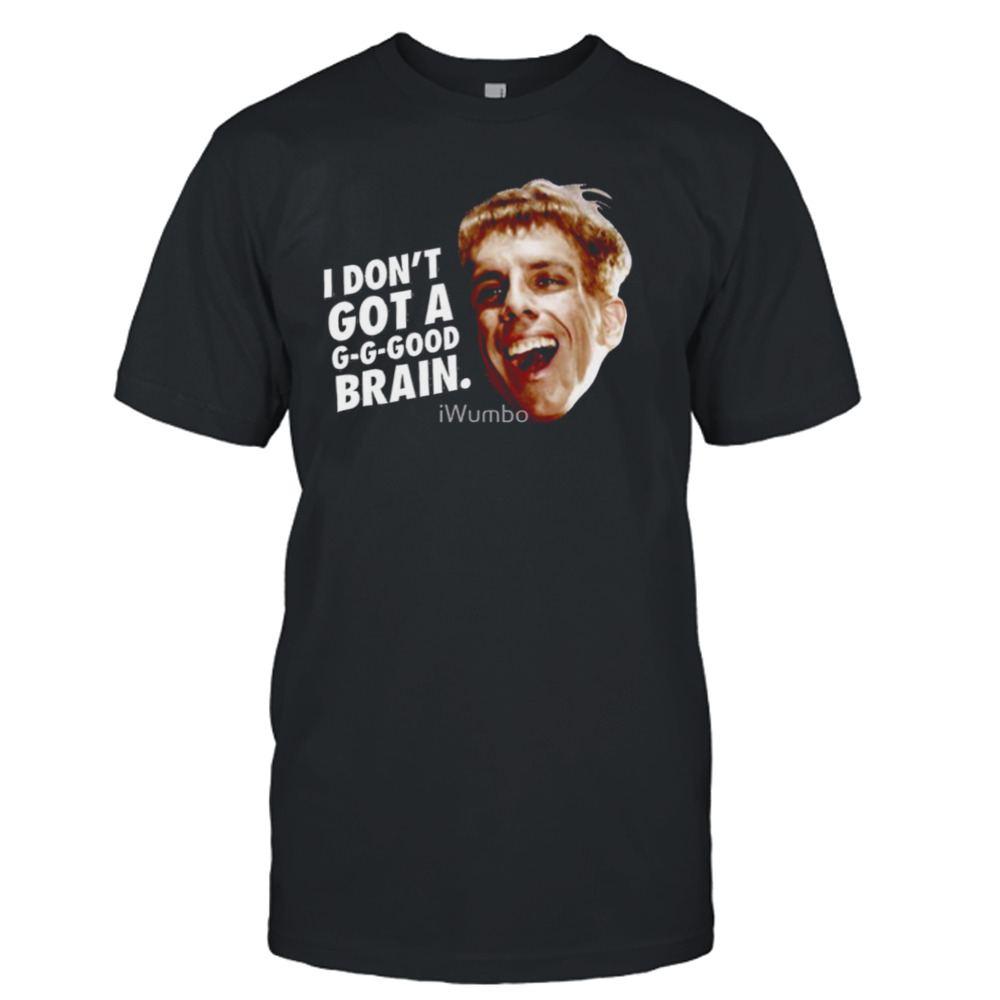 I Don’t Got A G G Good Brain Ben Stiller shirt