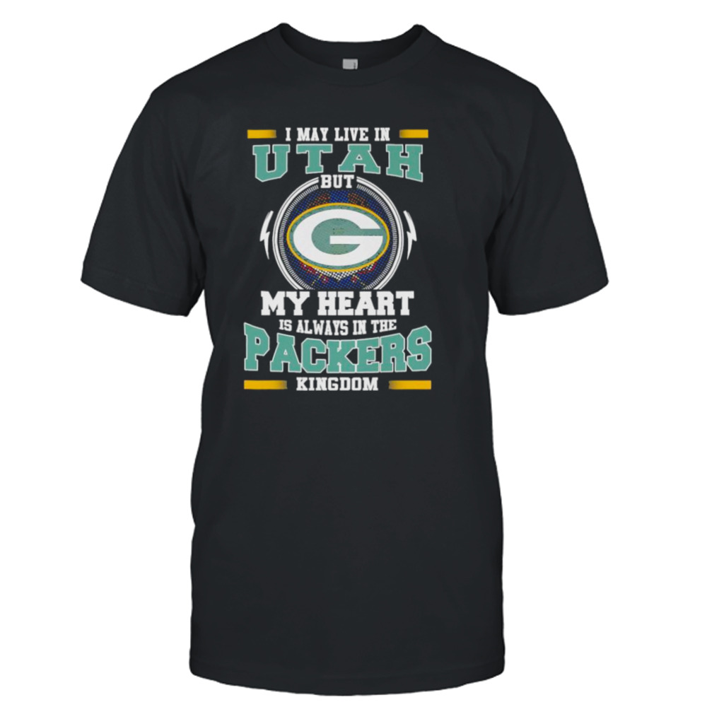 I may live in Utah but My heart is always in the Green Bay Packer kingdom shirt