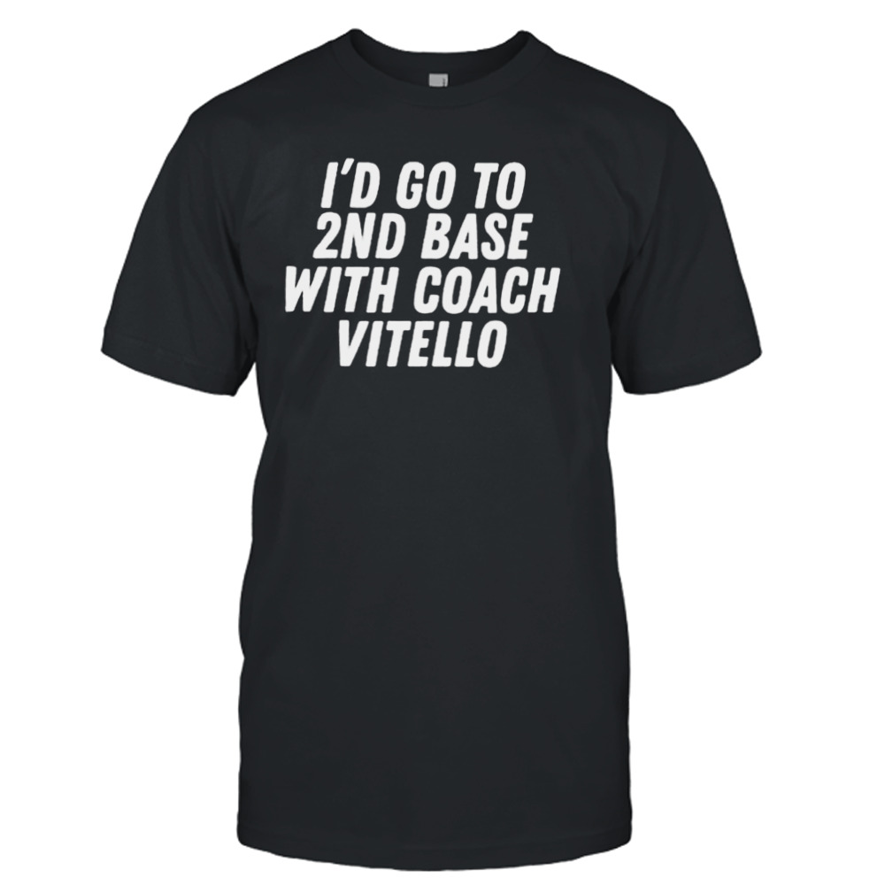 I’d go to 2nd base with coach vitello shirt