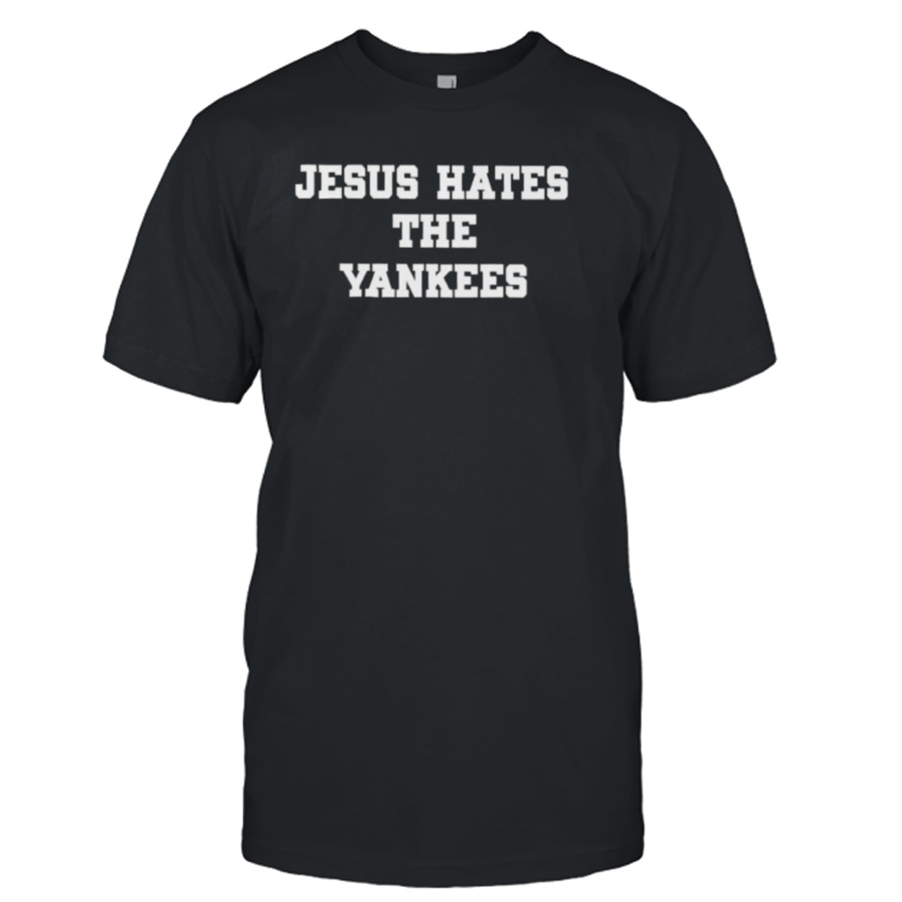 Jesus hates the Yankees T-shirt