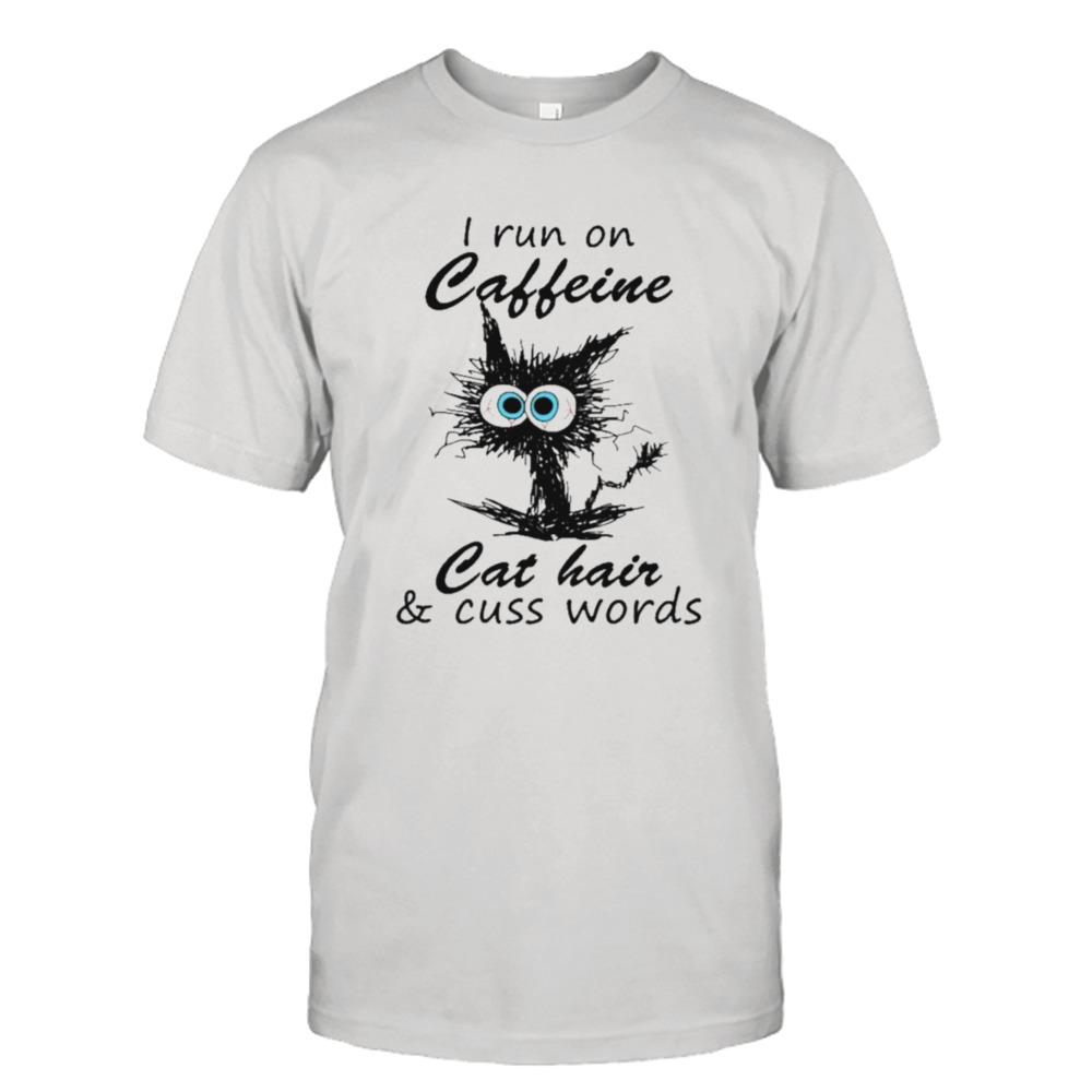 I run on Caffeine Cat hair and cuss words 2023 shirt