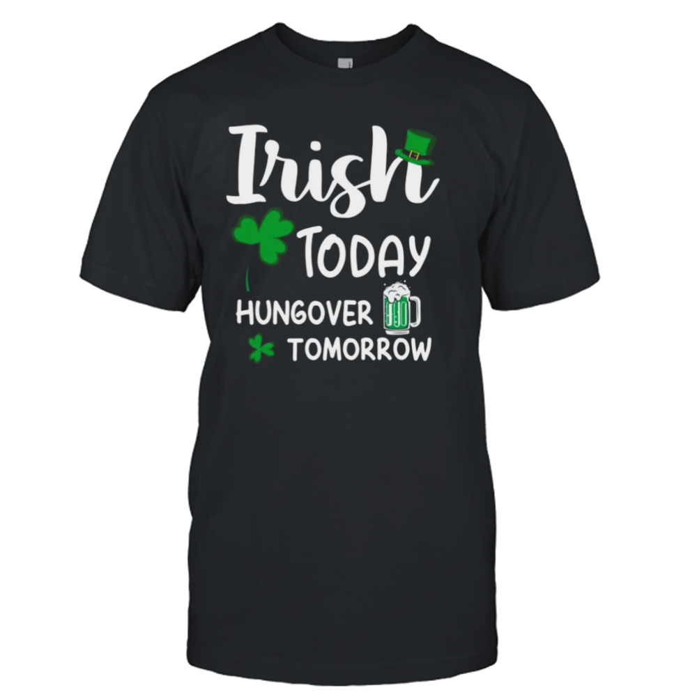 Irish today hungover tomorrow St. Patrick’s Day shirt