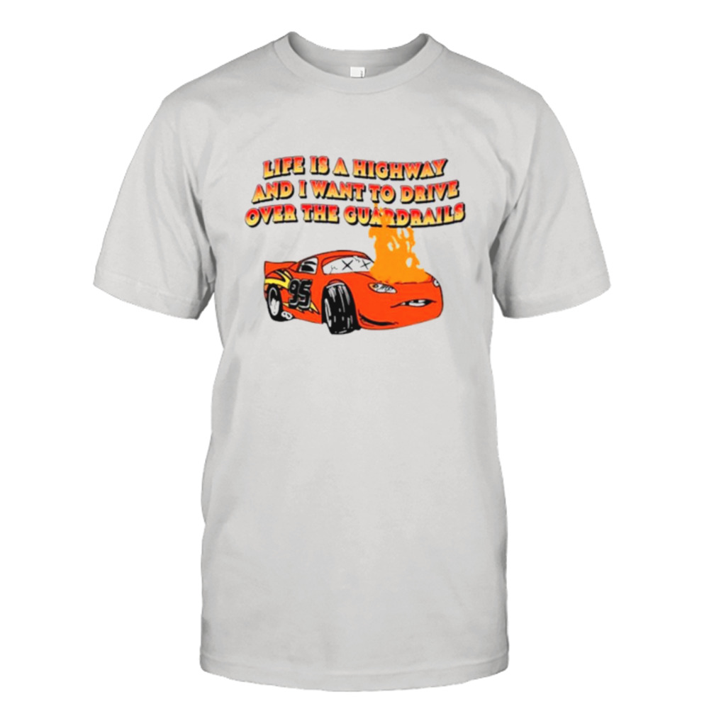 Life is a highway and I want to drive shirt