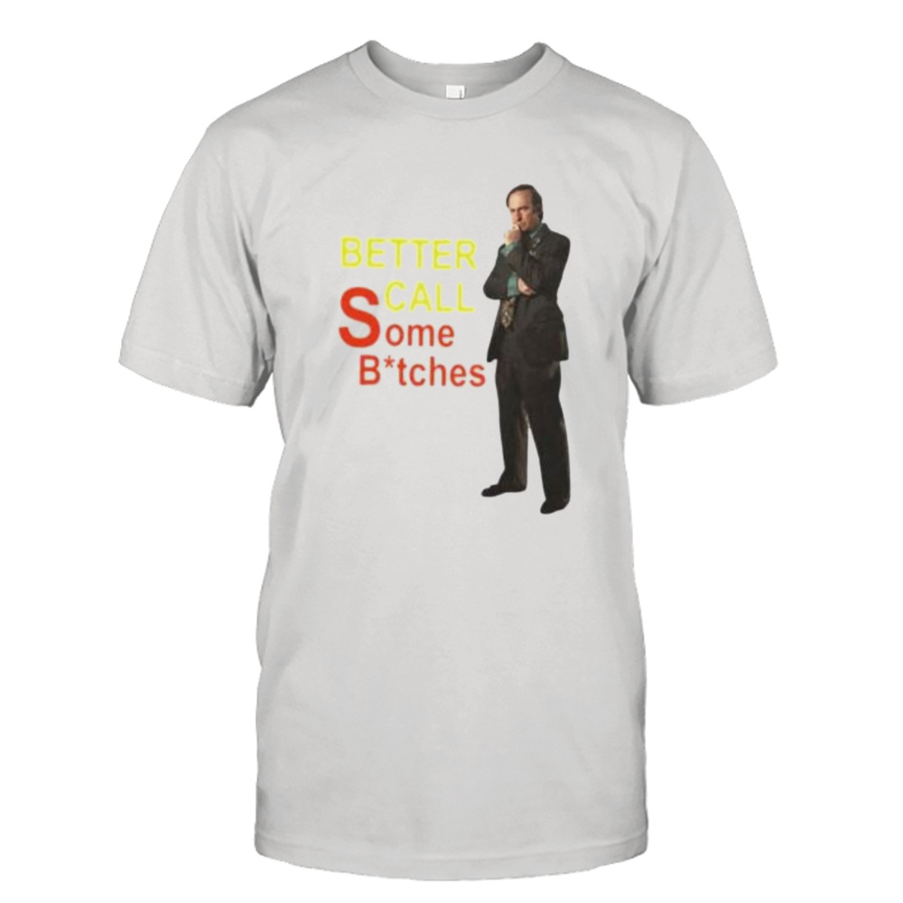 better call some bitches Saul Goodman shirt