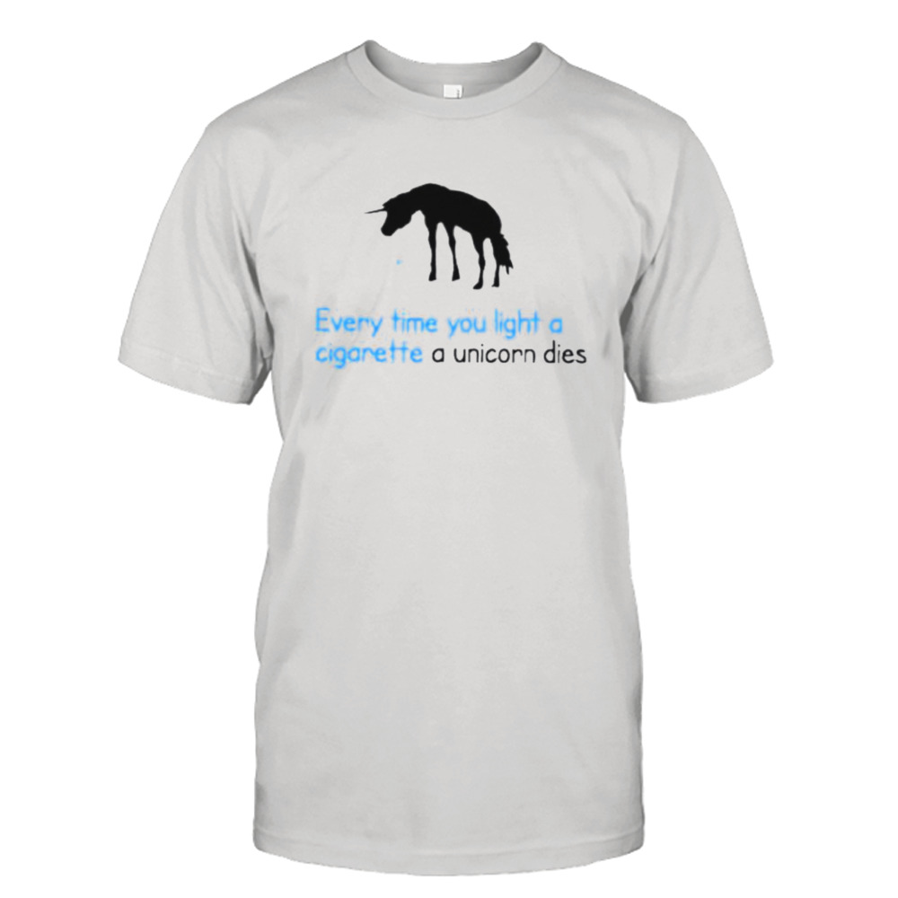 every time you light a cigarette a unicorn dies shirt