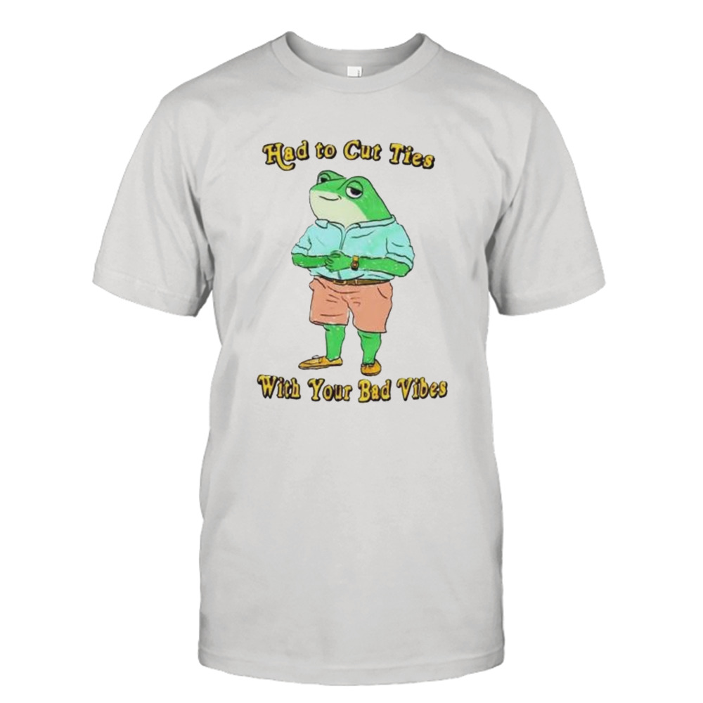 had to cut ties with your bad vibes frog shirt