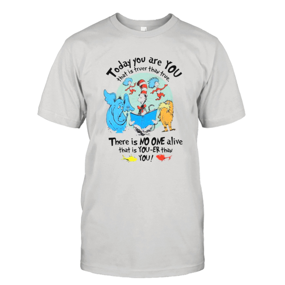 Dr Seuss today you are you that is truer than true shirt