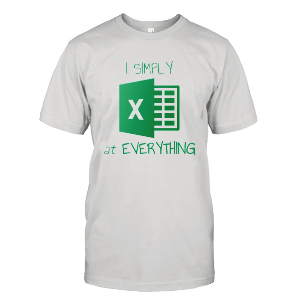 I Simply Excel At Everything shirt