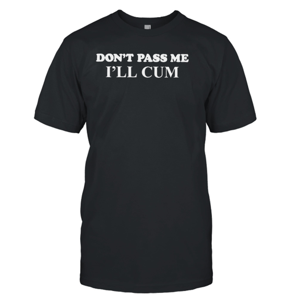 Barelylegal merch don’t pass me I’ll cum T-shirt
