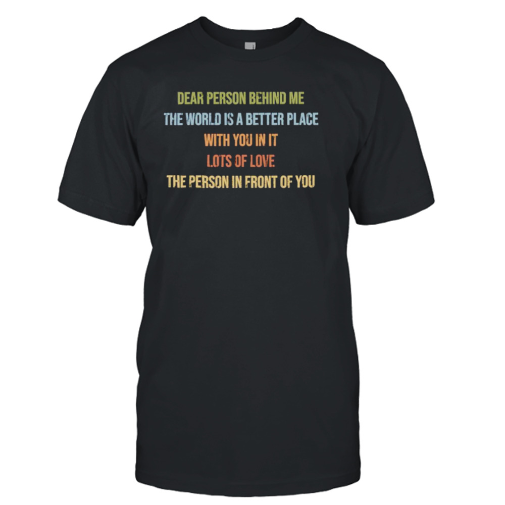 Dear Person Behind Me You Look Great Today shirt