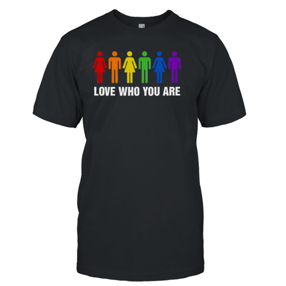 Love who you are shirt