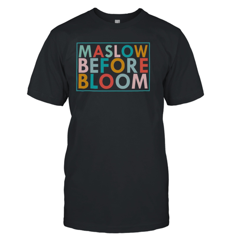 Maslow Before Blooms Mental Health shirt
