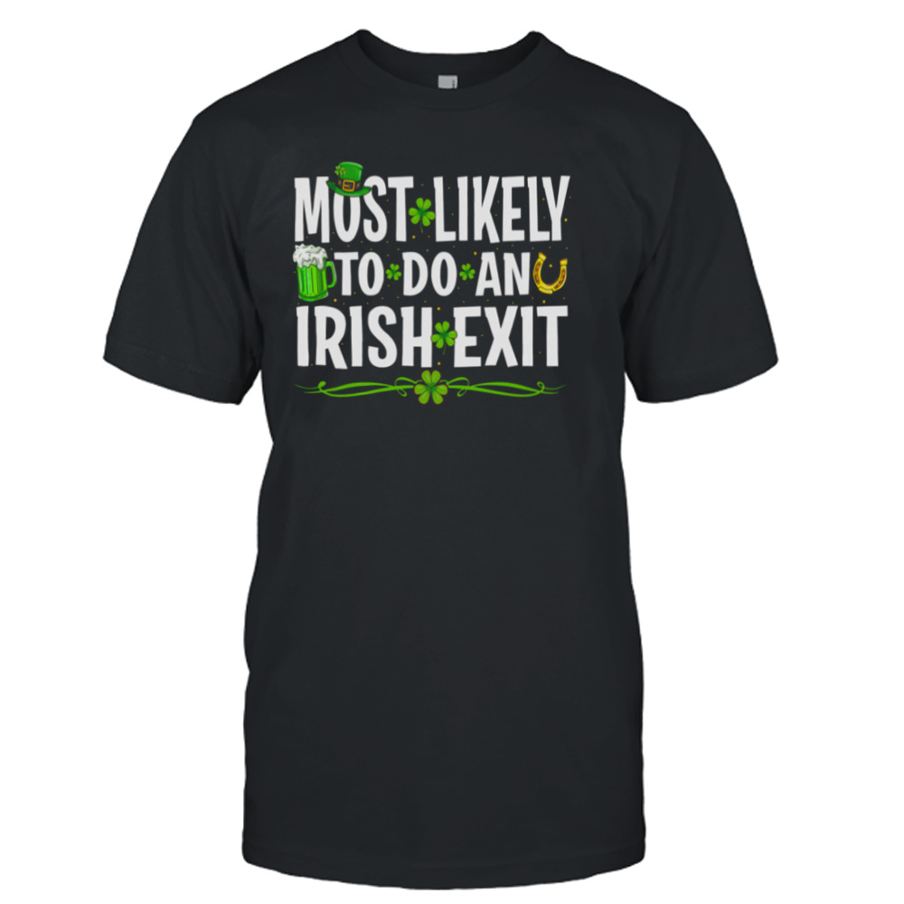 Most Likely To Do An Irish Exit Funny Shirt