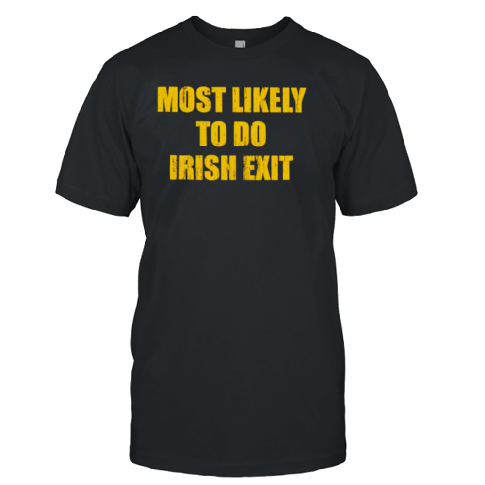 Most likely to do irish exit shirt