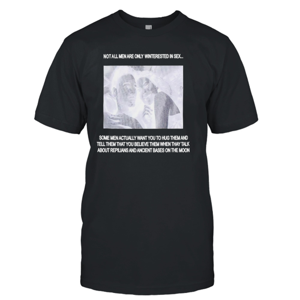 Not all men are only interested in sex shirt