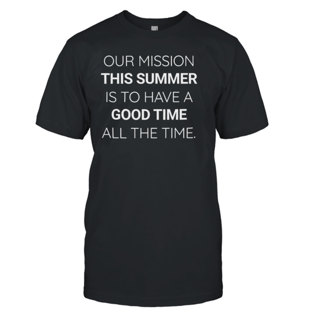 Our Mission This Summer Is To Have A Good Time All The Time Outer Banks Shirt
