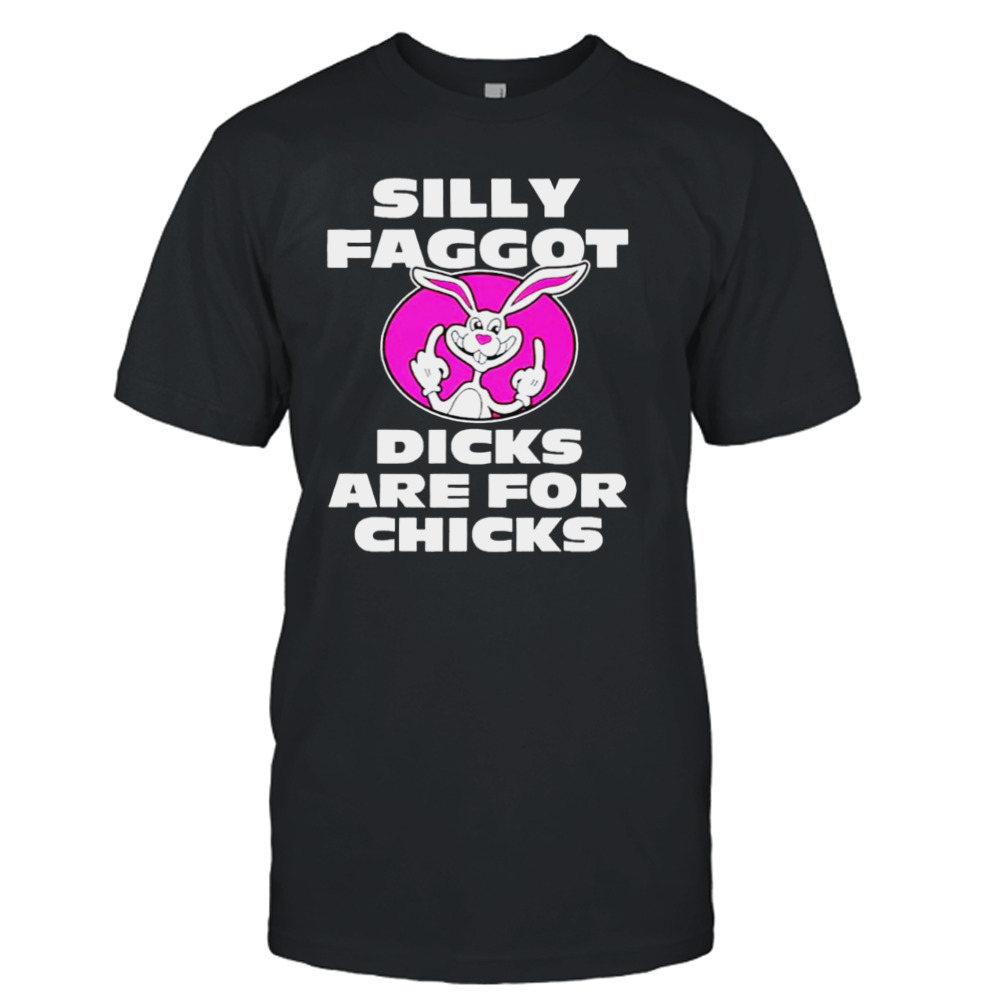 Silly faggot dicks are for chicks shirt