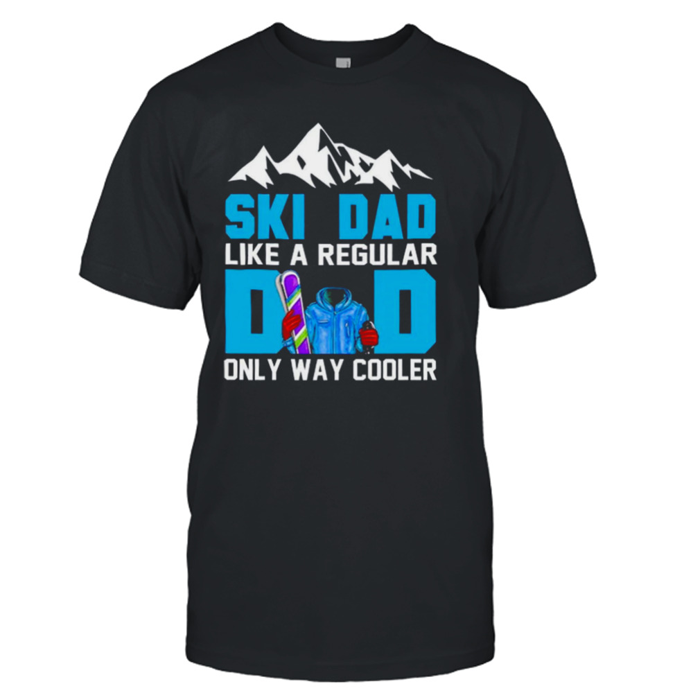 SkI dad like a regular dad only way cooler shirt