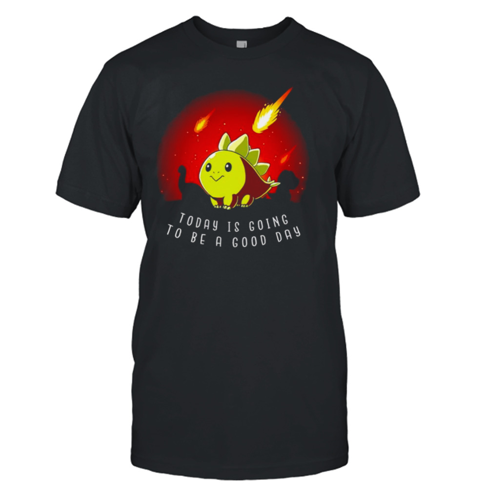 Today is going to be a good day shirt