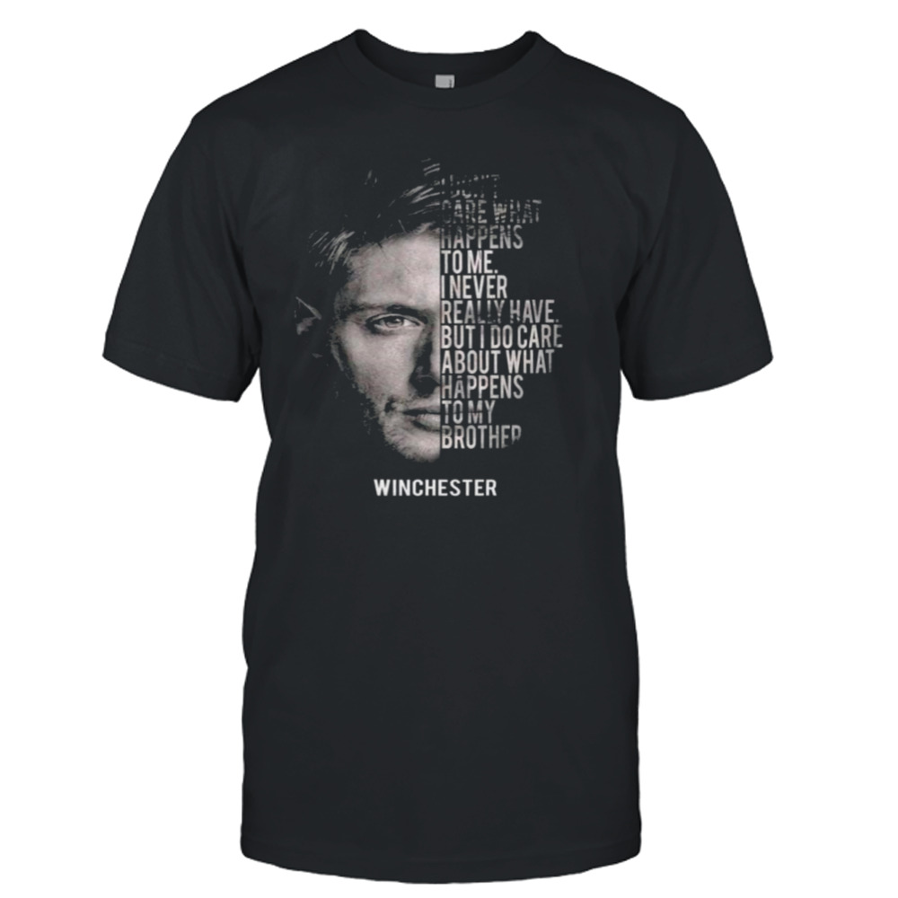Winchester I don’t care what happens to me I never really have but I do care about what happens to my brother shirt