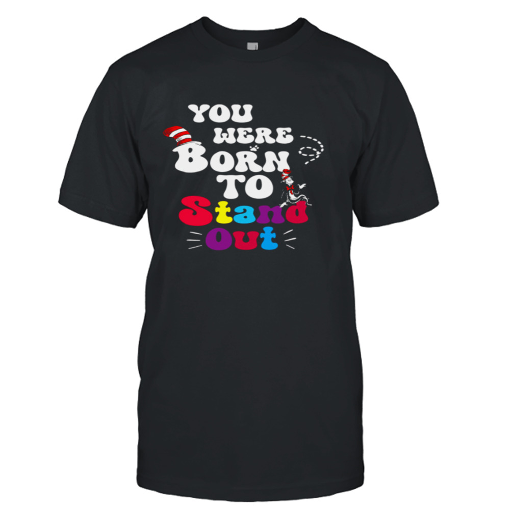 You Were Born To Stand Out Shirt